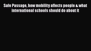 [Read book] Safe Passage how mobility affects people & what international schools should do