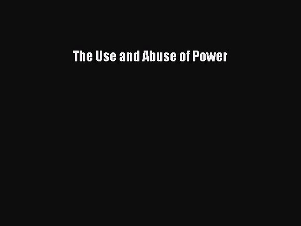 Read The Use and Abuse of Power Ebook Free