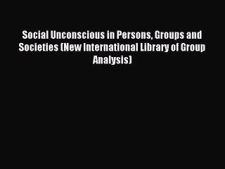 Read Social Unconscious in Persons Groups and Societies (New International Library of Group