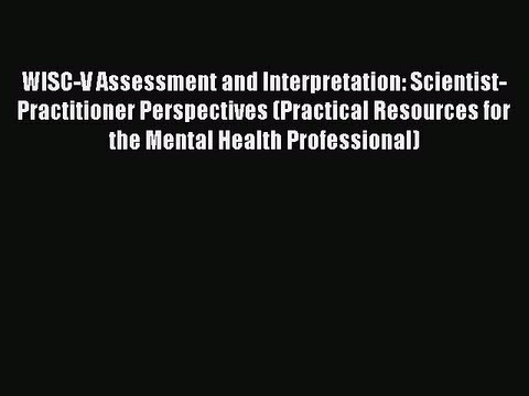 Read WISC-V Assessment and Interpretation: Scientist-Practitioner Perspectives (Practical Resources