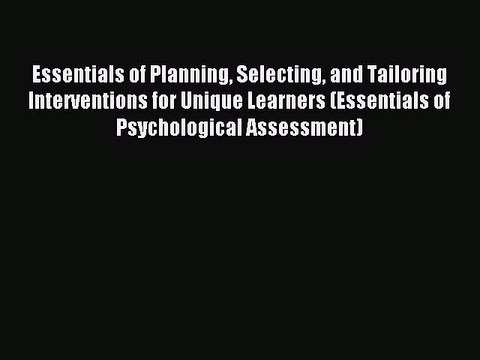 Read Essentials of Planning Selecting and Tailoring Interventions for Unique Learners (Essentials