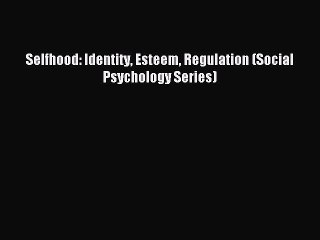 Read Selfhood: Identity Esteem Regulation (Social Psychology Series) Ebook Free