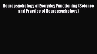 Read Neuropsychology of Everyday Functioning (Science and Practice of Neuropsychology) Ebook