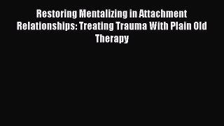 [Read book] Restoring Mentalizing in Attachment Relationships: Treating Trauma With Plain Old