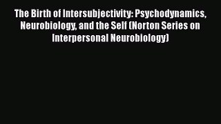 [Read book] The Birth of Intersubjectivity: Psychodynamics Neurobiology and the Self (Norton