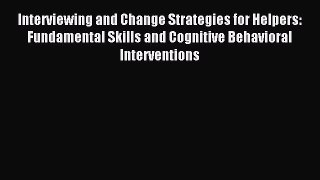 Read Interviewing and Change Strategies for Helpers: Fundamental Skills and Cognitive Behavioral