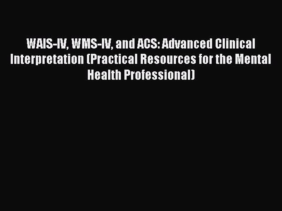Read WAIS-IV WMS-IV and ACS: Advanced Clinical Interpretation (Practical Resources for the