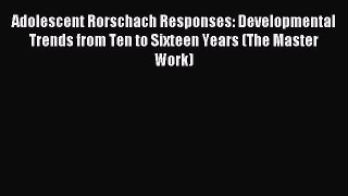 Read Adolescent Rorschach Responses: Developmental Trends from Ten to Sixteen Years (The Master