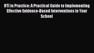 Read RTI in Practice: A Practical Guide to Implementing Effective Evidence-Based Interventions