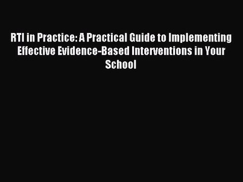Read RTI in Practice: A Practical Guide to Implementing Effective Evidence-Based Interventions