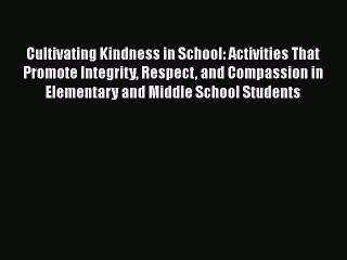 [Read book] Cultivating Kindness in School: Activities That Promote Integrity Respect and Compassion