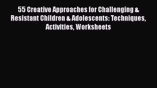 [Read book] 55 Creative Approaches for Challenging & Resistant Children & Adolescents: Techniques