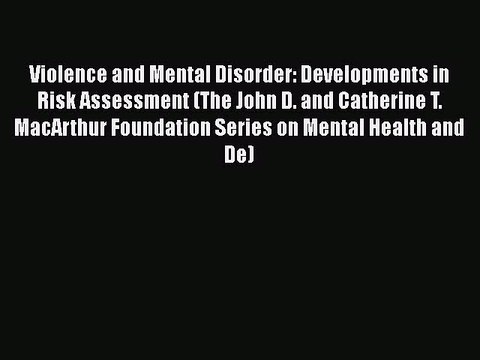 [Read book] Violence and Mental Disorder: Developments in Risk Assessment (The John D. and