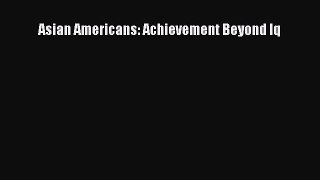 Read Asian Americans: Achievement Beyond Iq Ebook Free