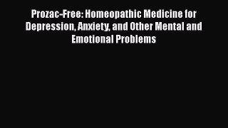 [Read book] Prozac-Free: Homeopathic Medicine for Depression Anxiety and Other Mental and Emotional