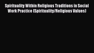 Read Spirituality Within Religious Traditions in Social Work Practice (Spirituality/Religious