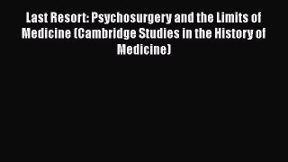 [Read book] Last Resort: Psychosurgery and the Limits of Medicine (Cambridge Studies in the