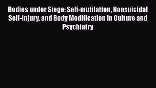 [Read book] Bodies under Siege: Self-mutilation Nonsuicidal Self-injury and Body Modification