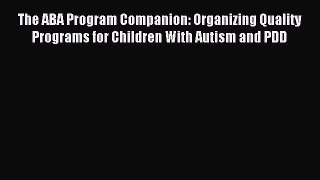 Download The ABA Program Companion: Organizing Quality Programs for Children With Autism and