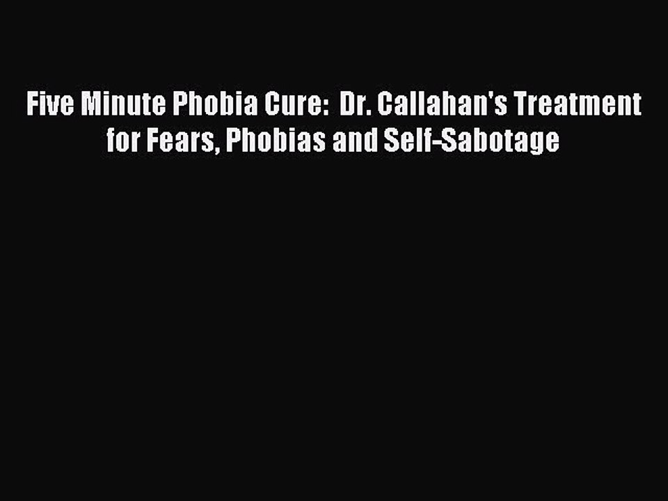 Read Five Minute Phobia Cure:  Dr. Callahan's Treatment for Fears Phobias and Self-Sabotage
