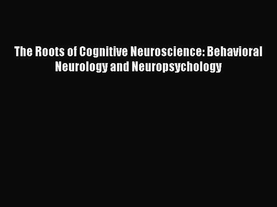 Download The Roots of Cognitive Neuroscience: Behavioral Neurology and Neuropsychology PDF