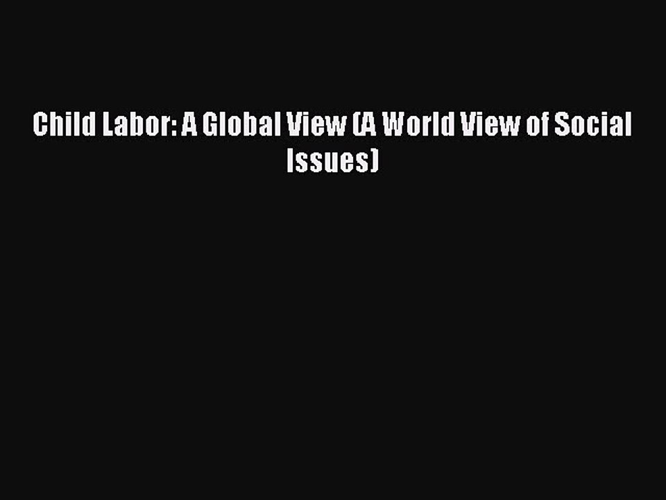 [Download PDF] Child Labor: A Global View (A World View of Social Issues) Read Free