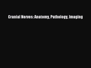 Read Cranial Nerves: Anatomy Pathology Imaging Ebook Free