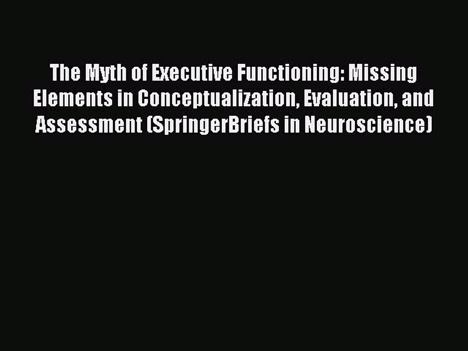Read The Myth of Executive Functioning: Missing Elements in Conceptualization Evaluation and