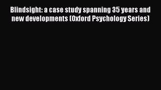 Read Blindsight: a case study spanning 35 years and new developments (Oxford Psychology Series)
