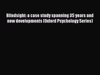 Read Blindsight: a case study spanning 35 years and new developments (Oxford Psychology Series)