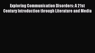Read Exploring Communication Disorders: A 21st Century Introduction through Literature and