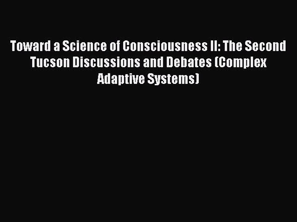 Read Toward a Science of Consciousness II: The Second Tucson Discussions and Debates (Complex