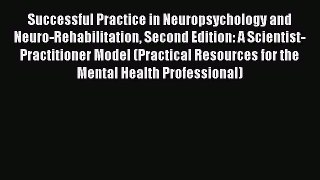 Read Successful Practice in Neuropsychology and Neuro-Rehabilitation Second Edition: A Scientist-Practitioner