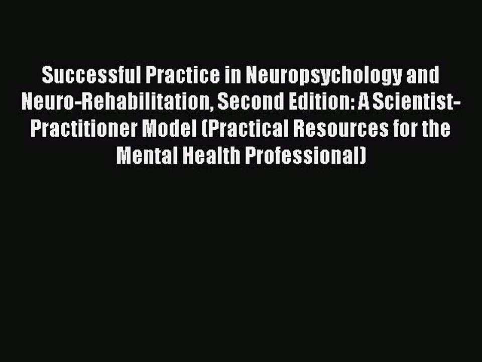 Read Successful Practice in Neuropsychology and Neuro-Rehabilitation Second Edition: A Scientist-Practitioner