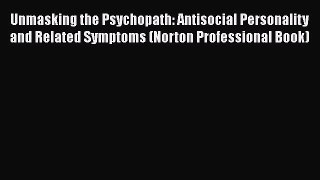 [Read book] Unmasking the Psychopath: Antisocial Personality and Related Symptoms (Norton Professional