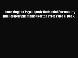 [Read book] Unmasking the Psychopath: Antisocial Personality and Related Symptoms (Norton Professional