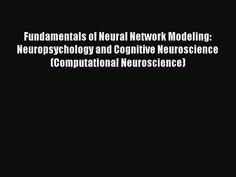 Read Fundamentals of Neural Network Modeling: Neuropsychology and Cognitive Neuroscience (Computational