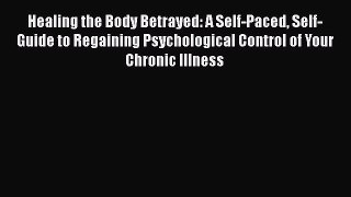 [Read book] Healing the Body Betrayed: A Self-Paced Self-Guide to Regaining Psychological Control