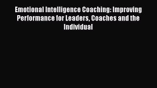 [Read book] Emotional Intelligence Coaching: Improving Performance for Leaders Coaches and