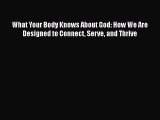 [Read book] What Your Body Knows About God: How We Are Designed to Connect Serve and Thrive