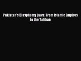 [Download PDF] Pakistan's Blasphemy Laws: From Islamic Empires to the Taliban Read Free