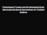 [Read book] Psychological Trauma and the Developing Brain: Neurologically Based Interventions