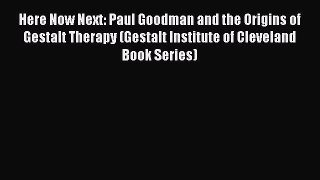 [Read book] Here Now Next: Paul Goodman and the Origins of Gestalt Therapy (Gestalt Institute