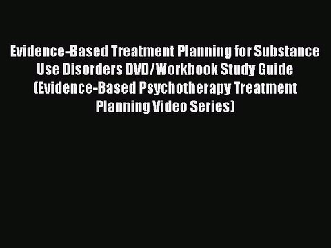 Read Evidence-Based Treatment Planning for Substance Use Disorders DVD/Workbook Study Guide