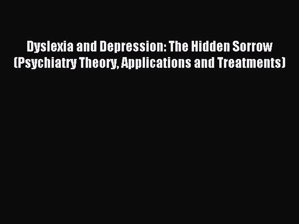 Download Dyslexia and Depression: The Hidden Sorrow (Psychiatry Theory Applications and Treatments)