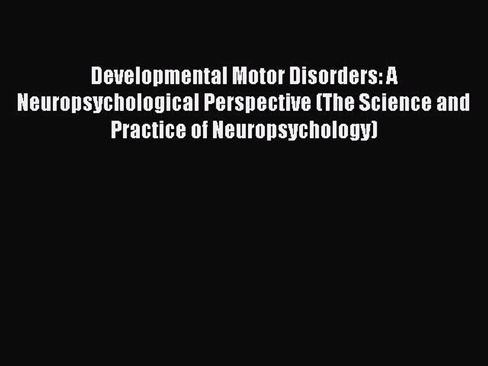 Read Developmental Motor Disorders: A Neuropsychological Perspective (The Science and Practice
