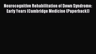 Read Neurocognitive Rehabilitation of Down Syndrome: Early Years (Cambridge Medicine (Paperback))