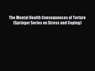 Read The Mental Health Consequences of Torture (Springer Series on Stress and Coping) Ebook