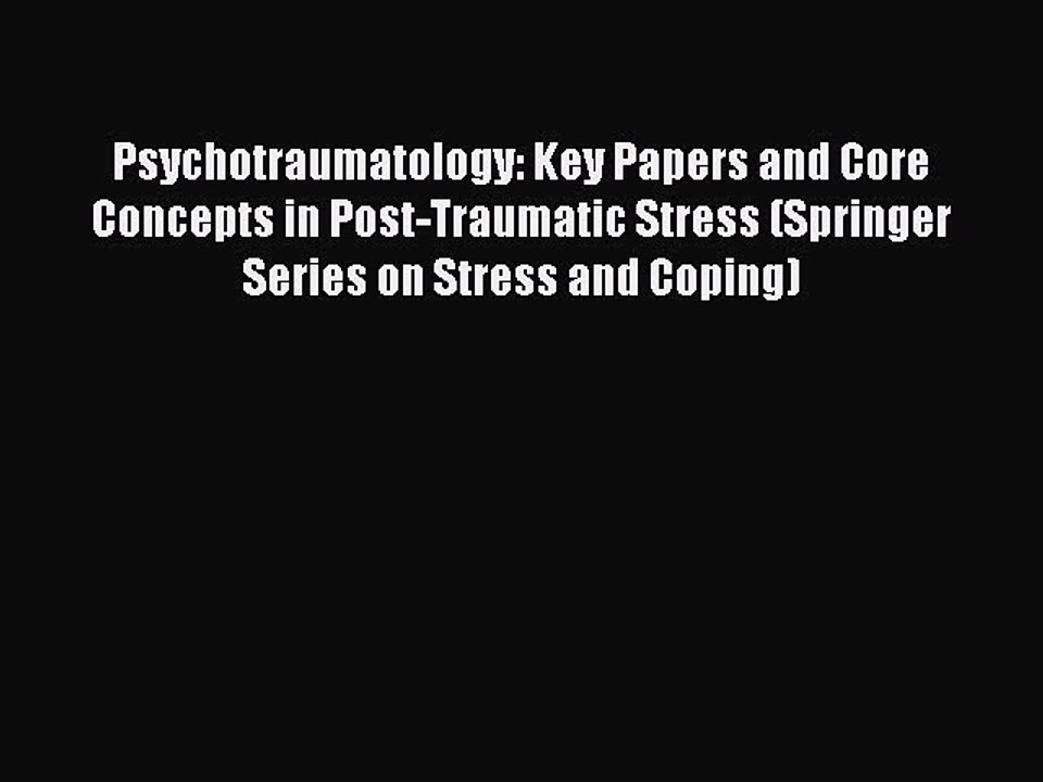 Read Psychotraumatology: Key Papers and Core Concepts in Post-Traumatic Stress (Springer Series