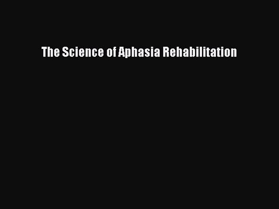 Read The Science of Aphasia Rehabilitation Ebook Free